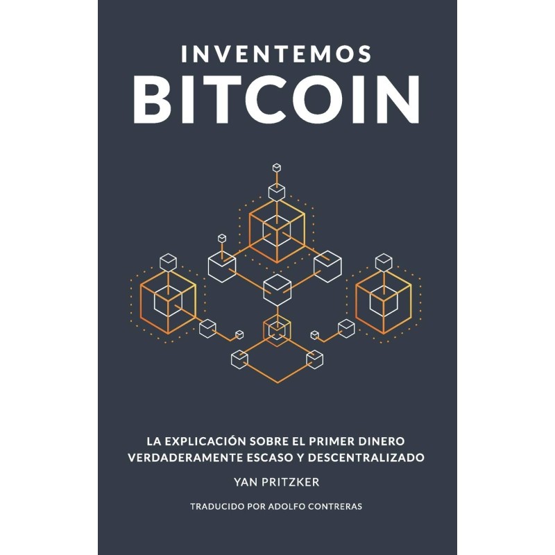Inventemos Bitcoin: La explicación sobre el primer dinero verdaderamente escaso y descentralizado