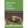 Bitcoin Para Pobres: ...y para los que quieren dejar de serlo